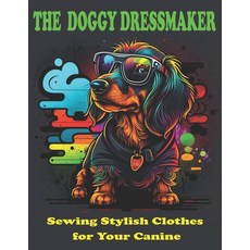 (영문도서) The Doggy Dressmaker: Sewing Stylish Clothes for Your Canine Paperback, Independently Published, English, 9798399788371