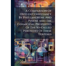 (영문도서)A Comparison Of Oxygen Conveyance By Phellandrene And Pinene And The Germicidal... Paperback, Hutson Street Press, English, 9781024367485