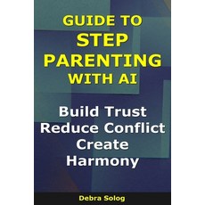 (영문도서)Guide to Step Parenting With AI: Build Trust Reduce Conflict Create Harmony Paperback, Independently Published, English, 9798243956796