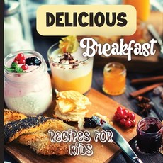 (영문도서) Delicious Breakfast Recipes: A breakfast recipes book for kids 'Healthy and easy meals' is ... Paperback, Angelica S. Davis, English, 9781803906829