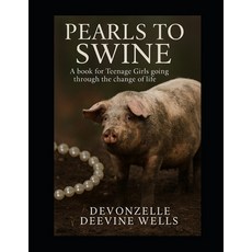 (영문도서)Pearls to Swine: A Book for Teenage Girls Going Through the Changes of Life Paperback, Independently Published, English, 9798276719900
