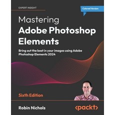 (영문도서) Mastering Adobe Photoshop Elements - Sixth Edition: Bring out the best in your images using A... Paperback, Packt Publishing, English, 9781835469385
