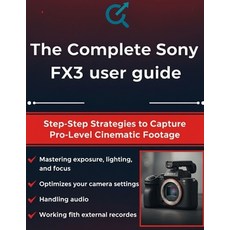 (英文圖書)The Complete Sony FX3 User Guide: Step-by-Step Strategies to Capture Pro-Level C... 平裝版, Independently Published, 英文