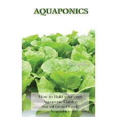Aquaponics: How to Build your own Aquaponic Garden that will Grow Organic Vegetables Hardcover, Andrew Johnson, English, 9781802227529
