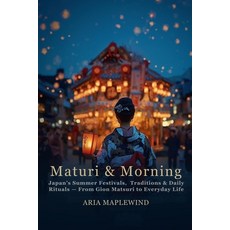 (영문도서)Matsuri & Mornings: Japan's Summer Festivals Traditions & Daily Rituals - From... Paperback, Independently Published, English, 9798196338632 Independently Published, English, 9798196338632