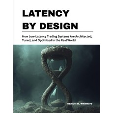 (영문도서)Latency by Design: How Low-Latency Trading Systems Are Architected Tuned and O... Paperback, Independently Published, English, 9798244544893