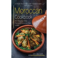 (영문도서) Moroccan Cookbook: A Book About Moroccan Food in English with Pictures of Each Recipe. 40 Ste... Hardcover, John Dias Smith, 9789998798519