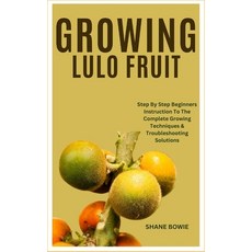 (영문도서) Growing Lulo Fruit: Step By Step Beginners Instruction To The Complete Growing Techniques & T... Paperback, Independently Published, English, 9798876815149