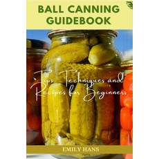 (영문도서) Ball Canning Guide Book: Tips Techniques and Recipes for Beginners Paperback, Independently Published, English, 9798372088313