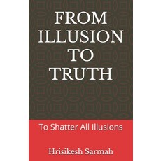 (영문도서)From Illusion to Truth: To Shatter All Illusions Paperback, Independently Published, English, 9798272420367