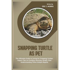 (영문도서) Snapping Turtle as Pet: The Ultimate Guide to Caring for Snapping Turtles: Expe... Paperback, Independently Published, English, 9798308545149