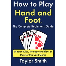 How to Play Hand and Foot the Complete Beginner's Guide: Master Rules Strategy and Flow of Play, How to Play Hand and Foot, the
