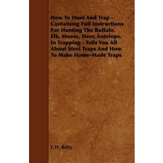 (영문도서) How to Hunt and Trap - Containing Full Instructions for Hunting the Buffalo Elk Moose Deer... Paperback, Home Farm Press