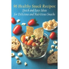 (영문도서) 96 Healthy Snack Recipes: Quick and Easy Ideas for Delicious and Nutritious Snacks Paperback, Independently Published, English, 9798397519557