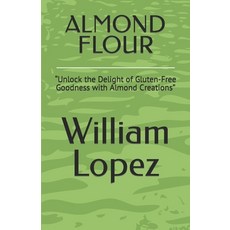 (영문도서) Almond Flour: "Unlock the Delight of Gluten-Free Goodness with Almond Creations" Paperback, Independently Published, English, 9798859800568