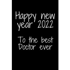 Happy new year 2022 to the best Doctor ever: Happy new year 2022 Gift Notebook/ Journal/ Diary Gif, Happy new year 2022 to the bes