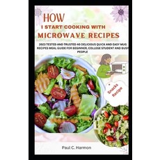 (영문도서) How I Start Cooking with Microwave Recipes: 2023 Tested and Trusted 40 Delicious Quick and Ea... Paperback, Independently Published, English, 9798871061749
