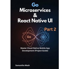 (영문도서)Go Microservices & React Native UI Part 2: Master Cloud-Native Mobile App Develo... Paperback, Independently Published, English, 9798273889651