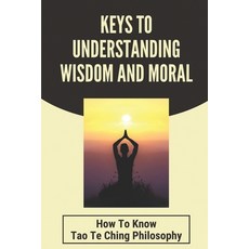 (영문도서) Keys To Understanding Wisdom And Moral: How To Know Tao Te Ching Philosophy: Virtue Is Wisdom... Paperback, Independently Published, English, 9798519663236