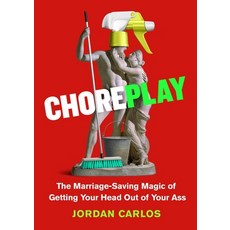(영문도서)Choreplay: The Marriage-Saving Magic of Getting Your Head Out of Your Ass Hardcover, Grand Central Publishing, English, 9780306836138
