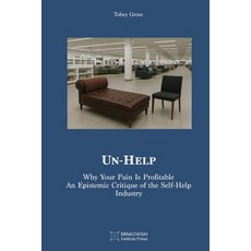 (영문도서)Un-Help: Why Your Pain Is Profitable. An Epistemic Critique of the Self-Help Ind... Paperback, Minkowski Institute Press, English, 9781998902682