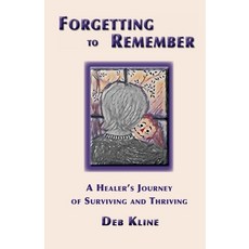 Forgetting to Remember: A Healer's Journey of Surviving and Thriving Paperback, Wellspring Wellness, LLC, English, 9781736864043