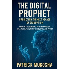 (영문도서)The Digital Prophet: Predicting the Next Decade of Disruption Paperback, Patrick Mukosha, English, 9798231487653