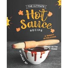 (영문도서) The Ultimate Hot Sauce Recipe: A Variety of Delicious Sauces to Try Out at Home! Paperback, Independently Published, English, 9798648323575