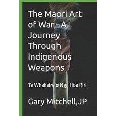 (영문도서) The Māori Art of War - A Journey through Indigenous Weapons: Te Whakairo o Nga Hoa Riri Paperback, Independently Published, English, 9798863336671