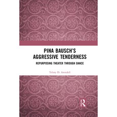 Pina Bausch's Aggressive Tenderness: Repurposing Theater Through Dance Paperback, Routledge, English, 9781032084947