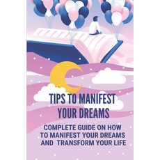 (영문도서) Tips To Manifest Your Dreams: Complete Guide On How To Manifest Your Dreams And Transform You... Paperback, Independently Published, English, 9798548140876