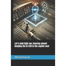 (영문도서) Let's hold tight our steering wheel! Keeping the AI still in the copilot seat Paperback, Independently Published, English, 9798313929583