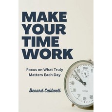 (영문도서) Make Your Time Work: Focus on What Truly Matters Each Day Paperback, Independently Published, English, 9798395429209