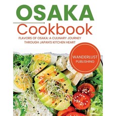 (영문도서) Osaka Cookbook: Flavors of Osaka: A Culinary Journey Through Japan's Kitchen Heart Paperback, Independently Published, English, 9798860807556