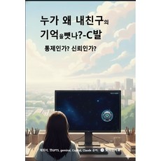 누가 왜 내 친구의 기억을 뺏나 - C발, 채희석, Gemini, ChatGPT-5, Copi.., 빛의전사들