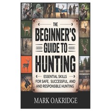 (영문도서)The Beginner's Guide to Hunting: Essential Skills for Safe Successful and Resp... Paperback, Independently Published, English, 9798243787994