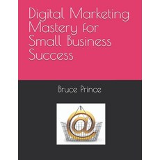 (영문도서) Digital Marketing Mastery for Small Business Success Paperback, Independently Published, English, 9798344803036