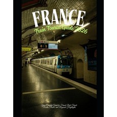(영문도서)France Train Tourist Guide 2026: Your Complete Guide to French Rail Travel: Rout... Paperback, Independently Published, English, 9798277255322