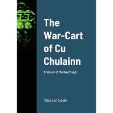 The War-Cart of Cu Chulainn: A Vision of the Godhead Paperback, Lulu.com, English, 9781008977471