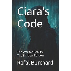 (영문도서)Ciara's Code: The War for Reality-The Shadow Edition Paperback, Independently Published, English, 9798266602823