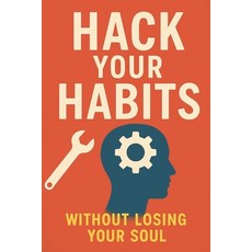 (영문도서)Hack Your Habits Without Losing Your Soul Paperback, Independently Published, English, 9798270990831