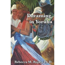 (영문도서)Dreaming in Yoruba: Exploring the Intersect between the Yoruba Faith Afro-Carib... Paperback, Independently Published, English, 9798264612756