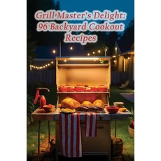 (영문도서) Grill Master's Delight: 96 Backyard Cookout Recipes Paperback, Independently Published, English, 9798858951155