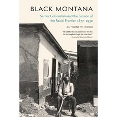 (영문도서) Black Montana: Settler Colonialism and the Erosion of the Racial Frontier 1877-1930 Paperback, University of Nebraska Press, English, 9781496237484