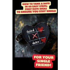 (영문도서) How to Tank a Date in 80 Easy Steps: First Date Ideas to Ensure You Stay Single... Paperback, Independently Published, English, 9798338105368