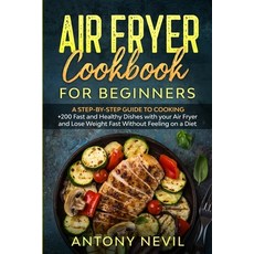 Air Fryer Cookbook for Beginners: : A Step-by-Step guide to cooking +200 fast and healthy dishes wit... Paperback, Antony Nevil, English, 9781513675817