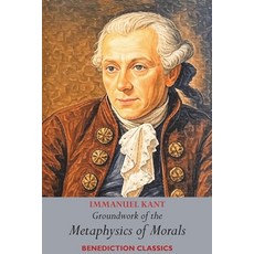 (영문도서)Groundwork of the Metaphysics of Morals: (Fundamental Principles of the Metaphys... Paperback, Benediction Classics, English, 9781789434453