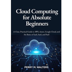(영문도서)Cloud Computing for Absolute Beginners: A Clear Practical Guide to AWS Azure ... Paperback, Independently Published, English, 9798296581464