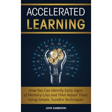 Accelerated Learning: How You Can Identify Early Signs of Memory Loss and Then Repair Them Using Sim... Paperback, Createspace Independent Publishing Platform