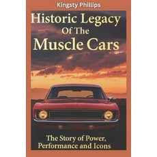 (영문도서)The Historic Legacy of Muscle Cars: The Story of Power Performance and Icons Paperback, Independently Published, English, 9798241253071